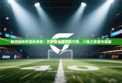 斯坦福桥的蓝色绝杀：巴萨客场逼平切尔西，八强之夜星光璀璨