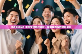 冲击亚洲杯！中国女足勇往直前，铿锵玫瑰绽放胜利荣光