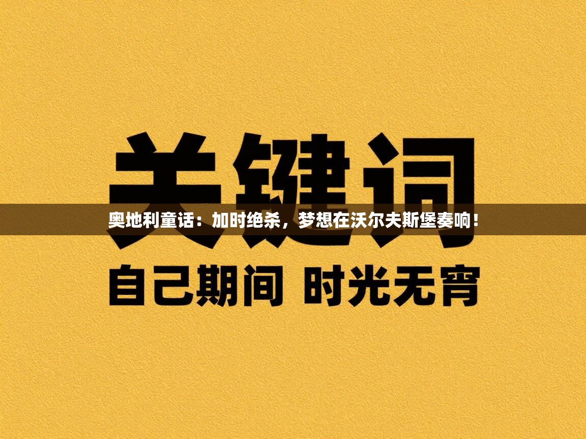 奥地利童话：加时绝杀，梦想在沃尔夫斯堡奏响！  第1张