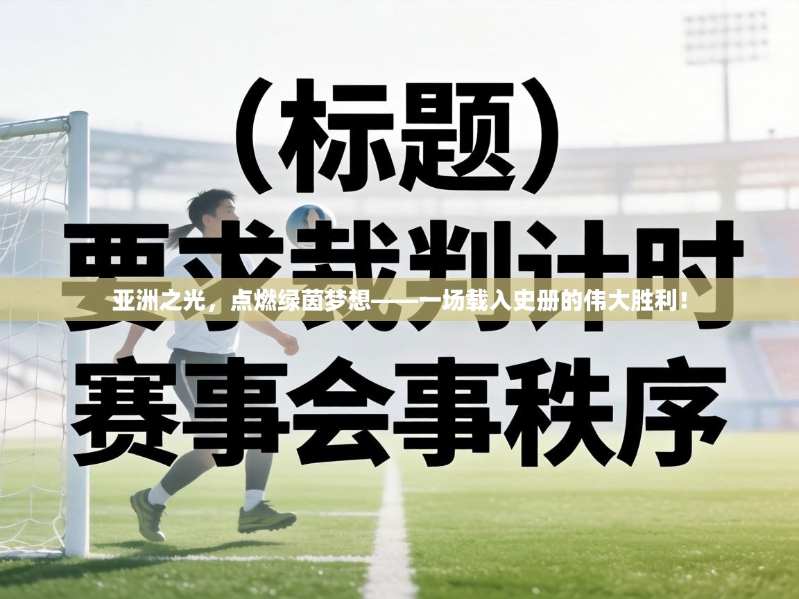 亚洲之光，点燃绿茵梦想——一场载入史册的伟大胜利！  第1张