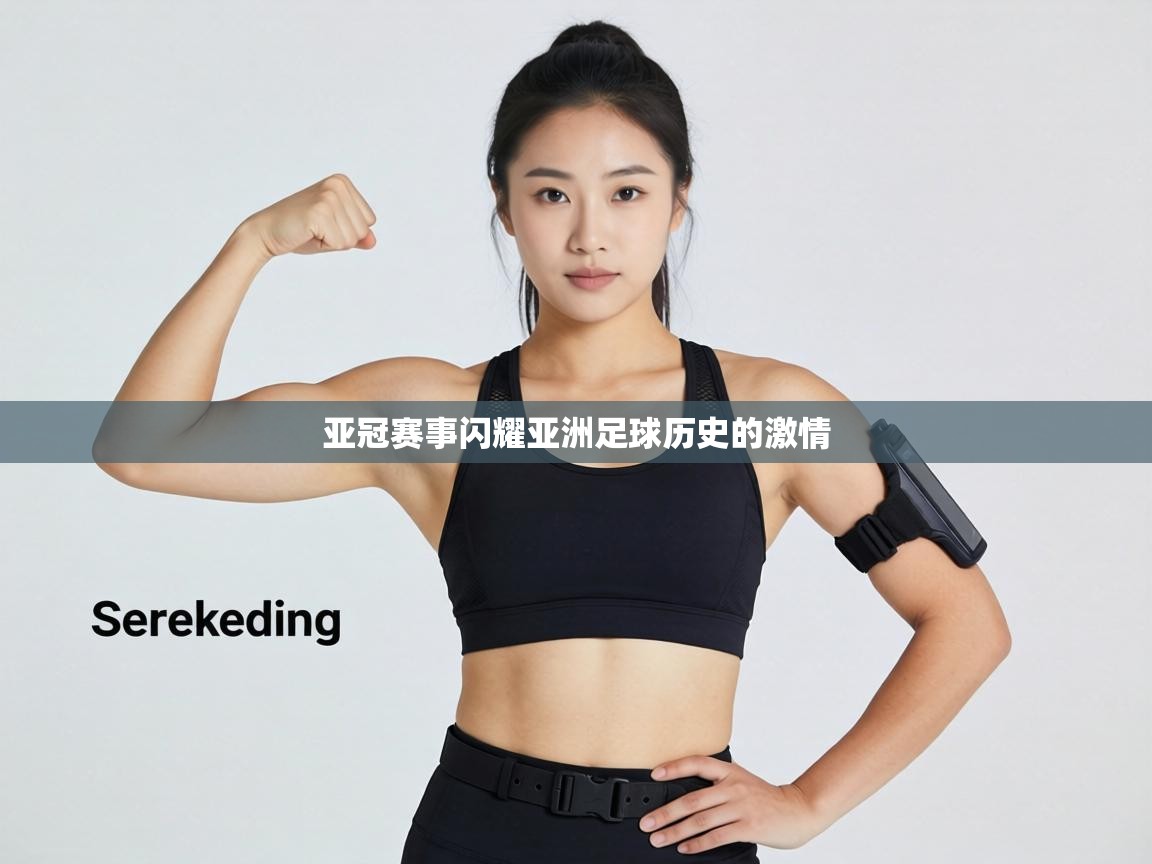 亚冠赛事闪耀亚洲足球历史的激情  第2张