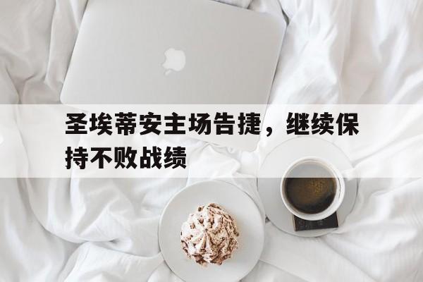 爱游戏官网入口-关于圣埃蒂安主场告捷，继续保持不败战绩的信息